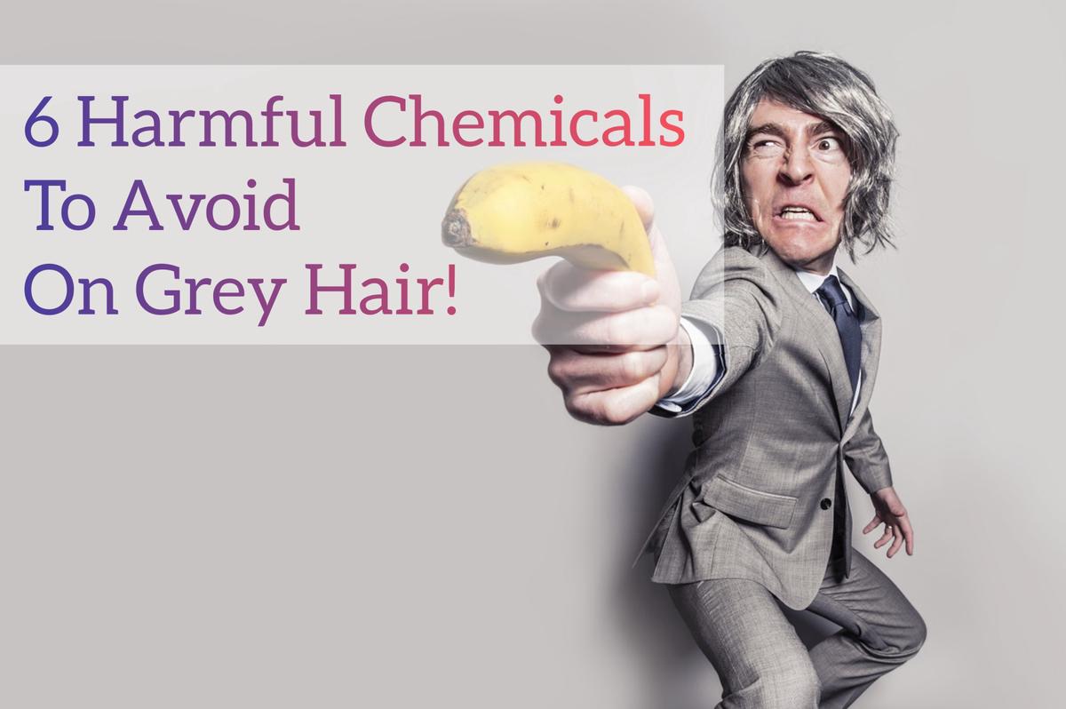 6 HARMFUL CHEMICALS TO AVOID ON GREY HAIR - SparklingSilvers