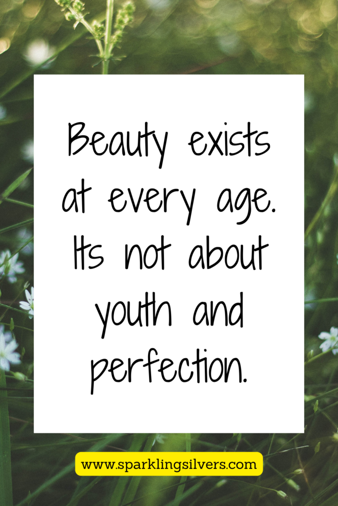 To be old and have gray hair does not mean you are not beautiful